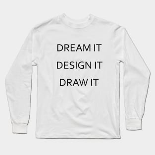 Dream It, Design It, Draw It - Black Lettering Version Long Sleeve T-Shirt